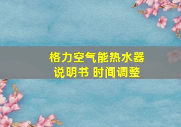 格力空气能热水器说明书 时间调整